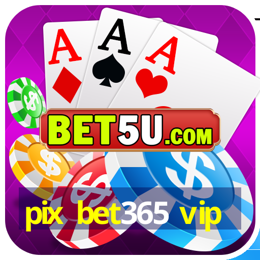 pix bet365 vip